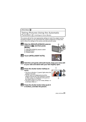 Page 2121(ENG) VQT2V46
[REC] Mode: ñ
Taking Pictures Using the Automatic 
Function 
(ñ :Intelligent Auto Mode)
The camera will set the most appropriate settings to match the subject and the 
recording conditions so we recommend this mode for beginners or those who 
want to leave the settings to the camera and take pictures easily.
Slide the [REC]/[PLAYBACK] selector 
switch to [!], and then press 
[MODE].
A [REC]/[PLAYBACK] selector switch
B [MODE] button
C Shutter button
Touch [INTELLIGENT AUTO].
Hold this...