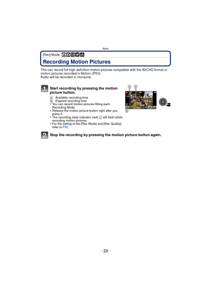 Page 26Basic
- 26 -
[Rec] Mode: ñ·¿
Recording Motion Pictures
This can record full high definition motion pictures compatible with the AVCHD format or 
motion pictures recorded in Motion JPEG.
Audio will be recorded in monaural.
Start recording by pressing the motion 
picture button.
A Available recording time
B  Elapsed recording time
•You can record motion pictures fitting each 
Recording Mode.
•Release the motion picture button right after you 
press it.
•The recording state indicator (red)  C will flash...