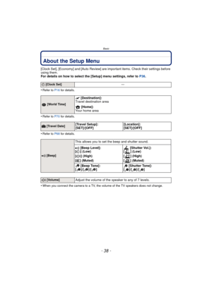 Page 38Basic
- 38 -
About the Setup Menu
[Clock Set], [Economy] and [Auto Review] are important items. Check their settings before 
using them.
For details on how to select the [Setup] menu settings, refer to  P36.
•
Refer to P16  for details.
•Refer to P70 for details.
•Refer to P68 for details.
•When you connect the camera to a TV, the volume of the TV speakers does not change.
U [Clock Set] —
 [World Time]
“ [Destination]:
Travel destination area
–  [Home]:
Your home area
—  [Travel Date][Travel Setup]:...