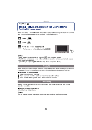 Page 53- 53 -
Recording
[Rec] Mode: ¿
Taking Pictures that Match the Scene Being 
Recorded
 (Scene Mode)
When you select a Scene Mode to match the subject and recording situation, the camera 
sets the optimal exposure and hue to obtain the desired picture.
To u c h  [ ] .
To u c h  [ ] .
Touch the scene mode to set.
•The item can be switched by touching [ ]/[ ].
Note
•Scene Modes can be changed by touching [ ] from the menu screen.•The following items cannot be set in Scene Mode because the camera automatically...
