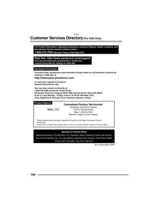 Page 108Others
108
Customer Services Directory (For USA Only)
Product Repairs
Pur
visiting our 
http://www
or
npcpar
Y
1-800-332-5368 \(Customer Orders Only\)
Panasonic Services Company 20421 84th Avenue South, Kent, WA 98032
\(6 am to 5 pm Monday - Friday; 6 am to 10:30 am Saturday; PST\)
\(Visa, MasterCard, Discover Card, American Express, Check\)
Web Site: http://www.panasonic.com/supportYou can purchase parts, accessories or locate your
nearest servicenter by visiting our Web Site.
For Product Information,...
