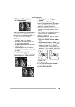 Page 29Recording pictures (basic)
29
∫AF/AE Lock (AF: Auto Focus/
AE: Auto Exposure) 
When recording a picture of people with a 
composition as the above picture, you 
cannot focus on the subject because it is 
out of AF area in usual operation.
In this case,
1Aim the AF area at the subject.
2Press the shutter button halfway to fix 
the focus and the exposure.
3When the subject is focused, the focus 
indication lights.
4Keeping the focus and the exposure 
fixed, move the camera as you compose 
the picture....