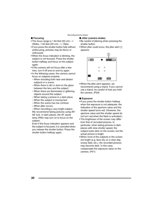 Page 30Recording pictures (basic)
30
∫Focusing
 The focus range is 1.64 feet (50 cm) – ¶ 
(Wide), 1.64 feet (50 cm) – ¶ (Tele).
 If you press the shutter button fully without  prefocusing, pictures may be blurry or 
unfocused.
 When the focus indication is blinking, the  subject is not focused. Press the shutter 
button halfway and focus on the subject 
again.
 If the camera will not focus after a few  tries, turn it off and on and try again.
 In the following cases, the camera cannot  focus on subjects...