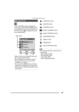 Page 53Recording pictures (advanced)
53
Press the [MENU] button to display the 
scene menu. When [SCENE MENU] (P23) 
on the [SETUP] menu is set to [AUTO], set 
the mode dial to [ ] to display the scene 
menu automatically.
 Select a menu item with 3/4 and press 
1 to determine the setting.
 When rotating the zoom lever toward T, 
the page of the menu screen can be 
forwarded. (vice versa)
 If you press the [MENU] button while the 
scene menu is displayed, you can set the 
[SETUP] menu (P20) and the [REC]...