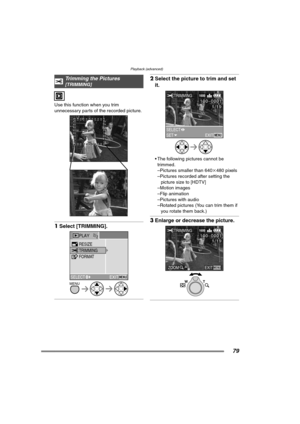 Page 79Playback (advanced)
79
Use this function when you trim 
unnecessary parts of the recorded picture. 
1Select [TRIMMING]. 
2Select the picture to trim and set 
it. 
 The following pictures cannot be 
trimmed.
–Pictures smaller than 640k480 pixels
–Pictures recorded after setting the 
picture size to [HDTV]
–Motion images
–Flip animation
–Pictures with audio
–Rotated pictures (You can trim them if 
you rotate them back.)
3Enlarge or decrease the picture. 
Trimming the Pictures [TRIMMING]
MENU
PLAY2/2...
