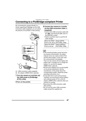 Page 87
Connecting to a PC or Printer
87
Connecting to a PictBridge-compliant Printer
By connecting the camera directly to a 
printer supporting PictBridge via the USB 
connection cable (supplied), you can select 
the pictures to be printed or start printing. 
A: USB connection cable (supplied)
B : AC adaptor (DMW-CAC2; optional)
1Turn the camera on and then set 
the USB mode to [PictBridge 
(PTP)]. (P83) 
2Turn on the printer.
3Connect the camera to a printer 
via the USB connection cable  A 
(supplied).
•...