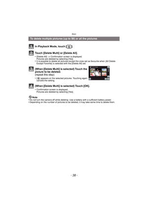 Page 38Basic
- 38 -
Note
•Do not turn the camera off while deleting. Use a battery with a sufficient battery power.•Depending on the number of pictures to be deleted, it may take some time to delete them.
To delete multiple pictures (up to 50) or all the pictures
In Playback Mode, touch [ ].
Touch [Delete Multi] or [Delete All].
•[Delete All]  > Confirmation screen is displayed. 
Pictures are deleted by selecting [Yes].
•It is possible to delete all pictures except the ones set as favourite when  [All Delete...