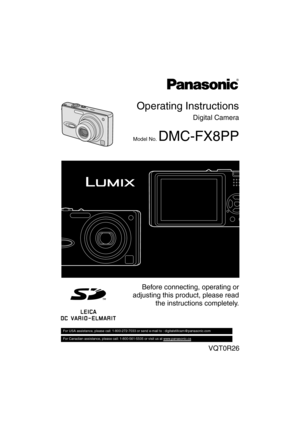 Page 1Operating Instructions
Digital Camera
Model No. DMC-FX8PP
Before connecting, operating or
adjusting this product, please read
the instructions completely.
VQT0R26
For USA assistance, please call: 1-800-272-7033 or send e-mail to : digitalstillcam@panasonic.com         
For Canadian assistance, please call: 1-800-561-5505 or visit us at www.panasonic.ca   