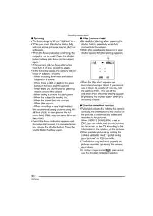Page 30Recording pictures (basic)
30VQT0R26
∫Focusing
 The focus range is 50 cm (1.64 feet) to  ¶.
 When you press the shutter button fully 
with one stroke, pictures may be blurry or 
unfocused.
 When the focus indication is blinking, the 
subject is not focused. Press the shutter 
button halfway and focus on the subject 
again.
 If the camera will not focus after a few  tries, turn it off and on and try again.
 In the following cases, the camera will not 
focus on subjects properly.
– When including both...