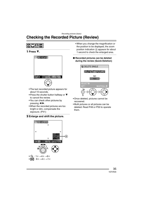 Page 35Recording pictures (basic)
35VQT0R26
Checking the Recorded Picture (Review)
1Press 4 .
 The last recorded picture appears for 
about 10 seconds.
 Press the shutter button halfway or  4 
to cancel the review.
 You can check other pictures by  pressing  2/1.
 When the recorded pictures are too  bright or dim, compensate the 
exposure. (P41)
2 Enlarge and shift the picture.
:1 k>4k > 8k
:8 k> 4k > 1k  When you change the magnification or 
the position to be displayed, the zoom 
position indication  A...