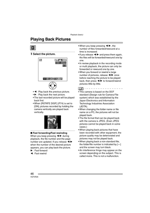 Page 46Playback (basic)
46VQT0R26
Playback (basic)
Playing Back Pictures
1Select the picture.
2: Play back the previous picture.
 1: Play back the next picture.
 The last recorded picture will be played  back first.
 When [ROTATE DISP.] (P74) is set to 
[ON], pictures recorded by holding the 
camera vertically are played back 
vertically.
∫ Fast forwarding/Fast rewinding
When you keep pressing  2/1 during 
playback, the file number and the page 
number are updated. If you release  2/1  
when the number of...
