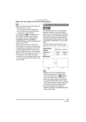 Page 69Recording Menu Settings
69VQT0R26
[REC] mode menu (Refer to P62 for the setting method.)
 Be sure of the following points when the AF assist lamp is in use.
– Do not look into the AF assist lamp.
– Do not cover the AF assist lamp with  your fingers or other objects.
 In simple mode [ ], the setting on the  [AF ASSIST LAMP] is fixed to [ON].
 You cannot use the AF assist lamp in  [SCENERY], [NIGHT SCENERY], 
[FIREWORKS] and [SELF PORTRAIT] in 
scene mode. (P54)
 When you do not want to use the AF...