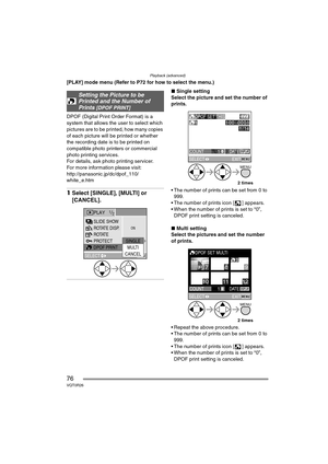 Page 76Playback (advanced)
76VQT0R26
[PLAY] mode menu (Refer to P72 for how to select the menu.)
DPOF (Digital Print Order Format) is a 
system that allows the user to select which 
pictures are to be printed, how many copies 
of each picture will be printed or whether 
the recording date is to be printed on 
compatible photo printers or commercial 
photo printing services.
For details, ask photo printing servicer.
For more information please visit:
http://panasonic.jp/dc/dpof_110/
white_e.htm
1Select [SINGLE],...
