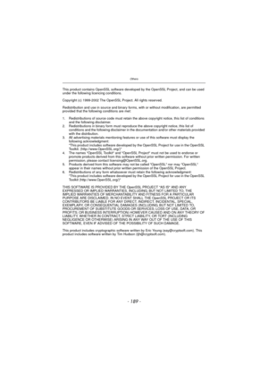 Page 189- 189 -
Others
This product contains OpenSSL software developed by the OpenSSL Project, and can be used 
under the following licencing conditions.
Copyright (c) 1999-2002 The OpenSSL Project. All rights reserved.
Redistribution and use in source and binary forms, with or without modification, are permitted 
provided that the following conditions are met:
1. Redistributions of source code must retain the above copyright notice, this list of conditions and the following disclaimer.
2. Redistributions in...