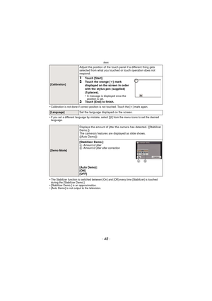 Page 48Basic
- 48 -
•Calibration is not done if correct position is not touched. Touch the [i] mark again.
•If you set a different language by mistake, select [~] from the menu icons to set the desired 
language.
•The Stabilizer function is switched between [On]  and [Off] every time [Stabilizer] is touched 
during the [Stabilizer Demo.].
•[Stabilizer Demo.] is an approximation.•[Auto Demo] is not output to the television.
[Calibration]
Adjust the position of the touch panel if a different thing gets 
selected...