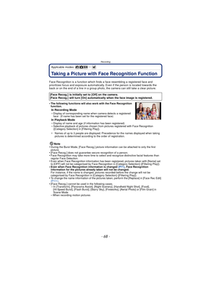 Page 68Recording
- 68 -
Applicable modes: 
RecordingTaking a Picture with Face Recognition Function
Face Recognition is a function which finds a face resembling a registered face and 
prioritizes focus and exposure automatically.  Even if the person is located towards the 
back or on the end of a line in a group photo, the camera can still take a clear picture.
•
The following functions will also work with the Face Recognition 
function.
In Recording Mode
–Display of corresponding name when camera detects a...