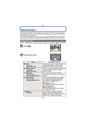 Page 36Basic
- 36 -
Setting the Menu
The camera comes with menus that allow you to choose the settings for taking pictures 
and playing them back as you like and menus that enable you to have more fun with the 
camera and use it more easily.
In particular, the [Setup] menu contains some important settings relating to the camera’s 
clock and power. Check the settings of this menu before proceeding to use the camera.
Example: In the [Rec] menu, change [AF Mode] from [Ø] (1-area-focusing) to [š] (Face Detection)...