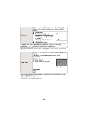 Page 48Basic
- 48 -
•Calibration is not done if correct position is not touched. Touch the [i] mark again.
•If you set a different language by mistake, select [~] from the menu icons to set the desired 
language.
•The Stabilizer function is switched between [On]  and [Off] every time [Stabilizer] is touched 
during the [Stabilizer Demo.].
•[Stabilizer Demo.] is an approximation.•[Auto Demo] is not output to the television.
[Calibration]
Adjust the position of the touch panel if a different thing gets 
selected...