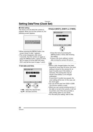 Page 20Preparation
20VQT0S57
Setting Date/Time (Clock Set)
∫Initial setting
The clock is not set when the camera is 
shipped. When you turn the camera on, the 
following screen appears.
 When pressing the [MENU] button, the 
screen shown in step 1 appears.
 The screen disappears after about 
5 seconds. Turn the camera on again or 
press the [MENU] button, select [CLOCK 
SET] in page 2/3 of the [SETUP] menu 
(P21) and set the clock in steps 1 and 2.
1Set date and time.
2/1: Select the desired item.
3/4: Set...
