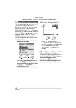 Page 80Playback (advanced)
80VQT0S57
[PLAY] mode menu (Refer to P78 for how to select the menu.)
You can add a mark [ ] (favorites icon) to 
your favorites pictures. After you set 
pictures as favorites, you can then delete 
the pictures not set as favorites ([ALL 
DELETE EXCEPT ]) (P51) and play back 
the pictures set as favorites only as a Slide 
Show (P79). Before going to a photo studio 
for digital printing, using [ALL DELETE 
EXCEPT ] is convenient so only the 
pictures you want the photo studio to print...