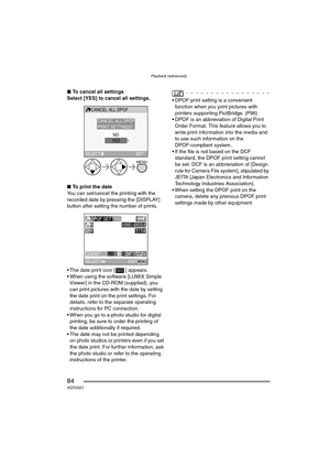 Page 84Playback (advanced)
84VQT0S57
∫To cancel all settings
Select [YES] to cancel all settings.
∫ To print the date
You can set/cancel the printing with the 
recorded date by pressing the [DISPLAY] 
button after setting the number of prints.
 The date print icon [ ] appears.
 When using the software [LUMIX Simple  Viewer] in the CD-ROM (supplied), you 
can print pictures with the date by setting 
the date print on the print settings. For 
details, refer to the separate operating 
instructions for PC...