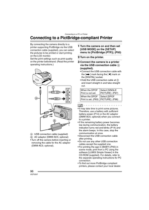 Page 96Connecting to a PC or Printer
96VQT0S57
Connecting to a PictBridge-compliant Printer
By connecting the camera directly to a 
printer supporting PictBridge via the USB 
connection cable (supplied), you can select 
the pictures to be printed or start printing 
on the LCD monitor.
Set the print settings such as print quality 
on the printer beforehand. (Read the printer 
operating instructions.)
A: USB connection cable (supplied)
B: AC adaptor (DMW-AC5; optional)
 Turn off the camera before inserting or...