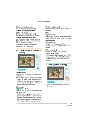 Page 15Using Simple Viewer
15VQT0U19
[Please select the printer]
Set up the printer you are using.
[Please set the printing area]
Select “No” or “Yes”.
[Please select the paper size]
Set the size of paper used for printing.
[Please select the paper type]
Set the type of paper used for printing.
[Detail printer settings are available]
Set up the printer in detail.
(For details, refer to the operating 
instructions for the printer.)
6.Check the layout, and set up 
printing.
[Date printing]
Used to print the date...