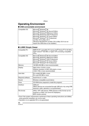 Page 30Others
30VQT0U19
Operating Environment
∫USB-connectable environment 
∫LUMIX Simple Viewer
 Even if the system requirements mentioned in these operating instructions are fulfilled, 
some personal computers can not be used.
 Operation on an upgraded OS is not guaranteed.Compatible OS:  Microsoft
® Windows® 98
Microsoft® Windows® 98 Second Edition
Microsoft® Windows® Millennium Edition
Microsoft® Windows® 2000 Professional
Microsoft® Windows® XP Home Edition
Microsoft® Windows® XP Professional
and Mac OS...