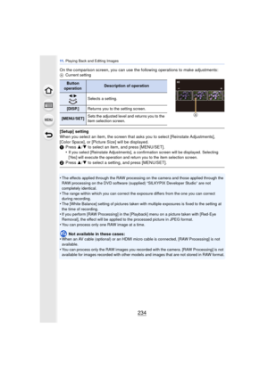 Page 23411 . Playing Back and Editing Images
234
On the comparison screen, you can use the following operations to make adjustments:A Current setting
[Setup] setting
When you select an item, the screen that asks you to select [Reinstate Adjustments], 
[Color Space], or [Picture Size] will be displayed.
1Press  3/4 to select an item, and press [MENU/SET].
•
If you select [Reinstate Adjustments], a confirmation screen will be displayed. Selecting 
[Yes] will execute the operation and return you to the item...