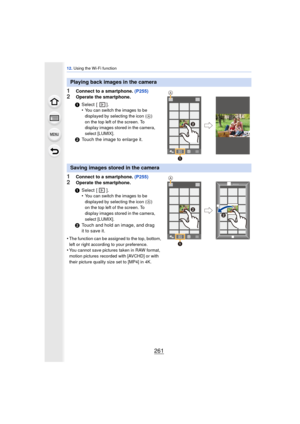 Page 261261
12. Using the Wi-Fi function
1Connect to a smartphone.  (P255)
2Operate the smartphone.
1Connect to a smartphone. (P255)
2Operate the smartphone.
•
The function can be assigned to the top, bottom, 
left or right according to your preference.
•You cannot save pictures taken in RAW format, 
motion pictures recorded with [AVCHD] or with 
their picture quality size set to [MP4] in 4K.
Playing back images in the camera
1 Select [ ].
•You can switch the images to be 
displayed by selecting the icon ( A
)...