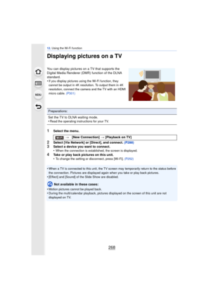 Page 26812. Using the Wi-Fi function
268
Displaying pictures on a TV
1Select the menu.
2Select [Via Network] or [Direct], and connect. (P288)
3Select a device you want to connect.
•When the connection is established, the screen is displayed.
4Take or play back pictures on this unit.
•To change the setting or disconnect, press [Wi-Fi].  (P252)
•When a TV is connected to this unit, the TV screen may temporarily return to the status before 
the connection. Pictures are displayed again when you take or play back...