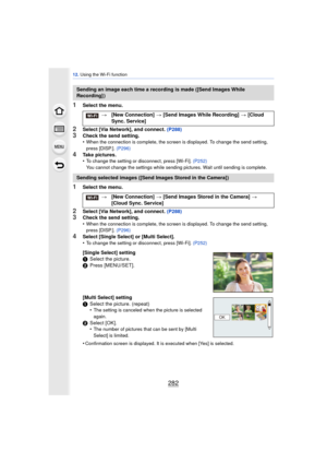 Page 28212. Using the Wi-Fi function
282
1Select the menu.
2Select [Via Network], and connect.  (P288)3Check the send setting.
•When the connection is complete, the screen is displayed. To change the send setting, 
press [DISP.]. (P296)
4Take pictures.
•To change the setting or disconnect, press [Wi-Fi].  (P252)
You cannot change the settings while sending pictures. Wait until sending is complete.
1Select the menu.
2Select [Via Network], and connect.  (P288)3Check the send setting.
•When the connection is...