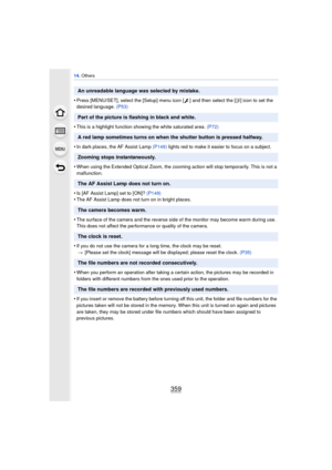 Page 359359
14. Others
•Press [MENU/SET], select the [Setup] menu icon [ ] and then select the [ ~] icon to set the 
desired language.  (P53)
•This is a highlight function showing the white saturated area.  (P72)
•In dark places, the AF Assist Lamp (P149) lights red to make it easier to focus on a subject.
•When using the Extended Optical Zoom, the zoom ing action will stop temporarily. This is not a 
malfunction.
•Is [AF Assist Lamp] set to [ON]?  (P149)•The AF Assist Lamp does not turn on in bright places....