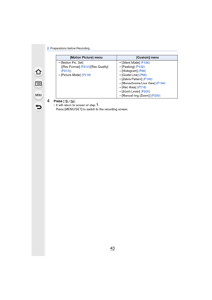 Page 4343
2. Preparations before Recording
4Press [ ].
•It will return to screen of step1.
Press [MENU/SET] to switch to the recording screen.
[Motion Picture] menu [Custom] menu
–[Motion Pic. Set]
([Rec Format]  (P212)/[Rec Quality] 
(P212) )
–[Picture Mode] (P219)
–[Silent Mode]  (P186)–[Peaking] (P152)
–[Histogram]  (P66)–[Guide Line]  (P66)–[Zebra Pattern]  (P193)
–[Monochrome Live View]  (P194)–[Rec Area] (P216)–[Zoom Lever]  (P200)
–[Manual ring (Zoom)]  (P200) 