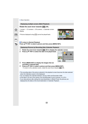 Page 6969
3. Basic Operation
Rotate the zoom lever towards [ L] (W).
1 screen 12 screens 30 screens Calendar screen 
display
•
Pictures displayed using [ ] cannot be played back.
∫To return to Normal Playback
Press  3/4 /2 /1  to select a picture and then press [MENU/SET].
1Rotate the zoom lever towards [ L] (W) to display the calendar screen.2Press  3/4 /2/ 1 to select the date to be played back.
3Press [MENU/SET] to display the images that are 
recorded in selected date.
4Press  3/4 /2 /1  to select a picture...
