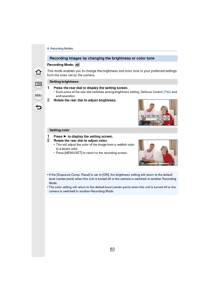 Page 8383
4. Recording Modes
Recording Mode: 
This mode enables you to change the brightness and  color tone to your preferred settings 
from the ones set by the camera.
1Press the rear dial to display the setting screen.
•Each press of the rear dial switches among brightness setting, Defocus Control  (P82) and 
end operation.
2Rotate the rear dial to adjust brightness.
1Press  1 to display the setting screen.
2Rotate the rear dial to adjust color.
•This will adjust the color of the image from a reddish color...