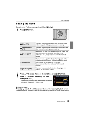 Page 1919
Basic Operation
 (ENG) SQT0196
Setting the Menu
Example: In the [Rec] menu, change [Quality] from [A] to [›]
1Press [MENU/SET].
2Press 3/4 to select the menu item and then press [MENU/SET].
3Press 3/4 to select the setting and then 
press [MENU/SET].
•Depending on the menu item, its setting may not appear 
or it may be displayed in a different way.
∫ Close the menu
Press [ ] repeatedly until the screen returns to the recording/p layback screen.
•
In Recording Mode, the menu screen can also be exited...