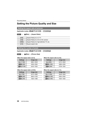 Page 3838
Recording Modes
SQT0196 (ENG) 
Setting the Picture Quality and Size
Applicable modes: 
Applicable modes: 
Setting the aspect ratio of pictures
>[Rec] > [Aspect Ratio]
[4:3] [Aspect Ratio] of a 4:3 TV
[3:2][Aspect Ratio] of a 35 mm film camera
[16:9] [Aspect Ratio] of a high-definition TV, etc.
[1:1]Square aspect ratio
Setting the number of pixels
>[Rec] > [Picture Size]
When the aspect ratio is [4:3]. When the aspect ratio is [3:2].
SettingsImage sizeSettingsImage size
[L] (17.5M) 4864 k3648[L]  (20M)...