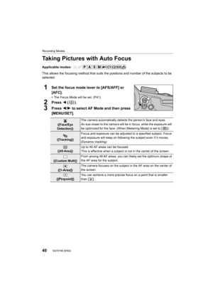 Page 4040
Recording Modes
SQT0196 (ENG) 
Taking Pictures with Auto Focus
Applicable modes: 
This allows the focusing method that suits the positions and number of the subjects to be 
selected.
1Set the focus mode lever to [AFS/AFF] or 
[AFC].
•The Focus Mode will be set. (P41)
2Press  2 ().
3Press  2/1 to select AF Mode and then press 
[MENU/SET].
š 
([Face/Eye 
Detection]) The camera automatically detects the person’s face and eyes.
An eye closer to the camera will be in focus, while the exposure will 
be...