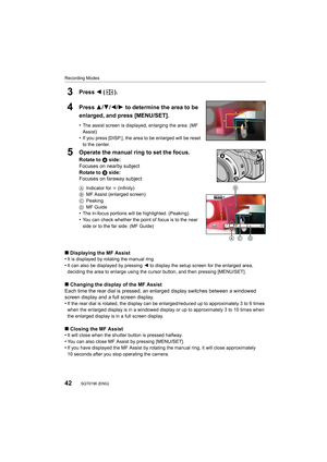 Page 4242
Recording Modes
SQT0196 (ENG) 
3Press 2 ().
4Press  3/4/ 2/1 to determine the area to be 
enlarged, and press [MENU/SET].
•The assist screen is displayed, enlarging the area. (MF 
Assist)
•If you press [DISP.], the area to be enlar ged will be reset 
to the center.
5Operate the manual ring to set the focus.
Rotate to  A side:
Focuses on nearby subject
Rotate to  B side:
Focuses on faraway subject
A Indicator for  ¶ (infinity)
B MF Assist (enlarged screen)
C Peaking
D MF Guide
•The in-focus portions...