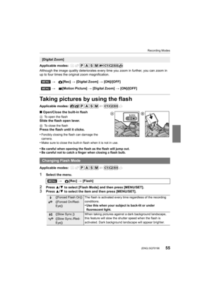 Page 5555
Recording Modes
 (ENG) SQT0196
Applicable modes: 
Although the image quality deteriorates every time you zoom in further, you can zoom in 
up to four times the original zoom magnification.
Taking pictures by using the flash
Applicable modes: 
∫Open/Close the built-in flash
A To open the flashSlide the flash open lever.
BTo close the flashPress the flash until it clicks.
•
Forcibly closing the flash can damage the 
camera.
•Make sure to close the built-in flash when it is not in use.
•Be careful when...