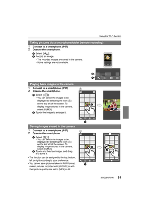 Page 6161
Using the Wi-Fi function
 (ENG) SQT0196
1Connect to a smartphone. (P57)2Operate the smartphone.
1Connect to a smartphone. (P57)
2Operate the smartphone.
1Connect to a smartphone. (P57)2Operate the smartphone.
•
The function can be assigned to the top, bottom, 
left or right according to your preference.
•You cannot save pictures taken in RAW format, 
motion pictures recorded with [AVCHD] or with 
their picture quality size set to [MP4] in 4K.
Taking pictures via a smartphon e/tablet (remote...