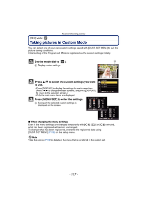 Page 117Advanced (Recording pictures)
- 117 -
[REC] Mode: 
Taking pictures in Custom Mode
You can select one of your own custom settings saved with [CUST. SET MEM.] to suit the 
picture-taking conditions.
Initial setting of the Program AE Mode is registered as the custom settings initially.
Set the mode dial to [ ].
ADisplay custom settings
Press  3/4 to select the custom settings you want 
to use.
•Press [DISPLAY] to display the settings for each menu item. 
(Press  2/1 to change between screens, and press...