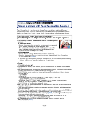 Page 121Advanced (Recording pictures)
- 121 -
[REC] Mode: 
Taking a picture with Face Recognition function
Face Recognition is a function which finds a face resembling a registered face and 
prioritizes focus and exposure automatically.  Even if the person is located towards the 
back or on the end of a line in a group photo, the camera can still take a clear picture.
•
The following functions will also work with the Face Recognition 
function.
In Recording Mode
–Display of corresponding name when camera detects...