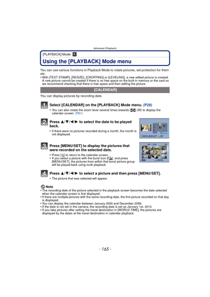 Page 165Advanced (Playback)
- 165 -
[PLAYBACK] Mode: ¸
Using the [PLAYBACK] Mode menu
You can use various functions in Playback Mode to rotate pictures, set protection for them 
etc.
•
With [TEXT STAMP], [RESIZE], [CROPPING] or [L EVELING], a new edited picture is created. 
A new picture cannot be created if there is no free space on the built-in memory or the card so 
we recommend checking that there is free space and then editing the picture.
You can display pictures by recording date.
Note
•
The recording...