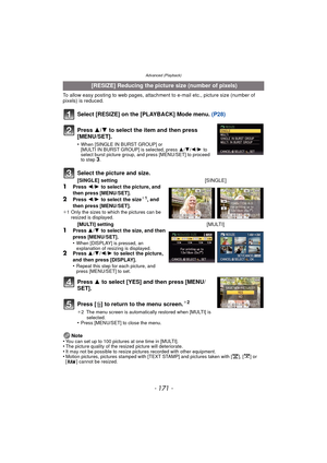 Page 171Advanced (Playback)
- 171 -
To allow easy posting to web pages, attachment to e-mail etc., picture size (number of 
pixels) is reduced.
Select [RESIZE] on the [PLAYBACK] Mode menu. (P28)
Press  3 to select [YES] and then press [MENU/
SET].
Press [‚ ] to return to the menu screen.
¢2
¢ 2 The menu screen is automatically restored when [MULTI] is 
selected.
•Press [MENU/SET] to close the menu.
Note
•You can set up to 100 pictures at one time in [MULTI].•The picture quality of the resized picture will...