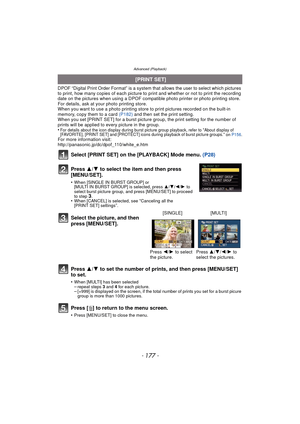 Page 177Advanced (Playback)
- 177 -
DPOF “Digital Print Order Format” is a system that allows the user to select which pictures 
to print, how many copies of each picture to  print and whether or not to print the recording 
date on the pictures when using a DPOF compatible photo printer or photo printing store. 
For details, ask at your photo printing store.
When you want to use a photo printing store to print pictures recorded on the built-in 
memory, copy them to a card  (P182) and then set the print setting....
