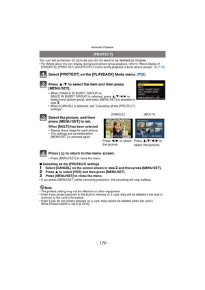 Page 179Advanced (Playback)
- 179 -
You can set protection for pictures you do not want to be deleted by mistake.
•For details about the icon display during burst picture group playback, refer to “About display of 
[FAVORITE], [PRINT SET] and [PROTECT] icons during playback of burst picture groups.” on P156.
Select [PROTECT] on the [PLAYBACK] Mode menu.  (P28)
Press [‚ ] to return to the menu screen.
•Press [MENU/SET] to close the menu.
∫Canceling all the [PROTECT] settings1Select [CANCEL] on the screen shown in...