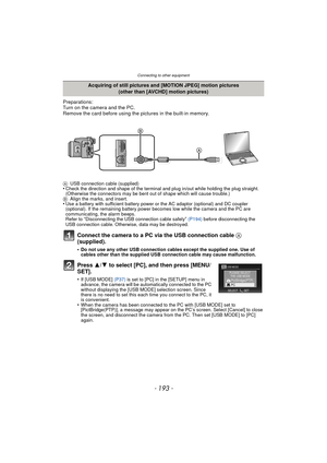 Page 193Connecting to other equipment
- 193 -
Preparations:
Turn on the camera and the PC.
Remove the card before using the pictures in the built-in memory.
Connect the camera to a PC via the USB connection cable A 
(supplied).
•Do not use any other USB connection cables except the supplied one. Use of 
cables other than the supplied USB connection cable may cause malfunction.
Press  3/4 to select [PC], and then press [MENU/
SET].
•If [USB MODE]  (P37) is set to [PC] in the [SETUP] menu in 
advance, the camera...