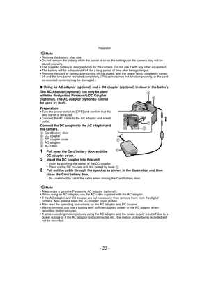 Page 22- 22 -
Preparation
Note
•Remove the battery after use.•Do not remove the battery while the power is on as the settings on the camera may not be 
stored properly.
•The supplied battery is designed only for the camera. Do not use it with any other equipment.•The battery will be exhaus ted if left for a long period of time after being charged.•Remove the card or battery after turning off the power, with the power lamp completely turned 
off and the lens barrel retracted completely. (The camera may not...
